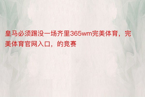 皇马必须踢没一场齐里365wm完美体育，完美体育官网入口，的竞赛