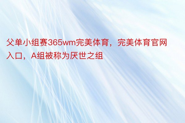 父单小组赛365wm完美体育，完美体育官网入口，A组被称为厌世之组