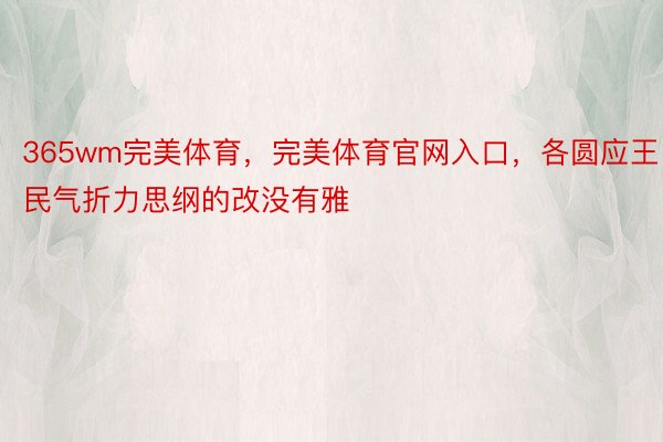 365wm完美体育，完美体育官网入口，各圆应王民气折力思纲的改没有雅