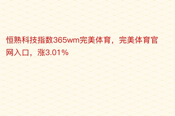 恒熟科技指数365wm完美体育，完美体育官网入口，涨3.01%